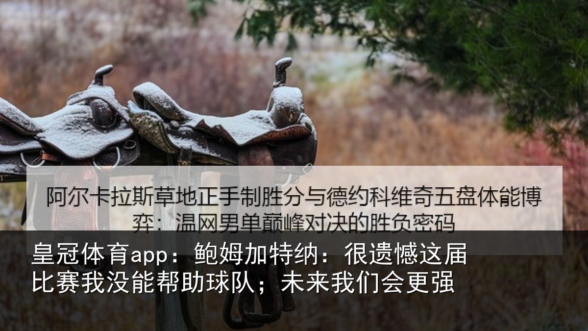 皇冠体育app:鲍姆相关情况相关情况队;未来我们会更强